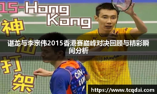 谌龙与李宗伟2015香港赛巅峰对决回顾与精彩瞬间分析